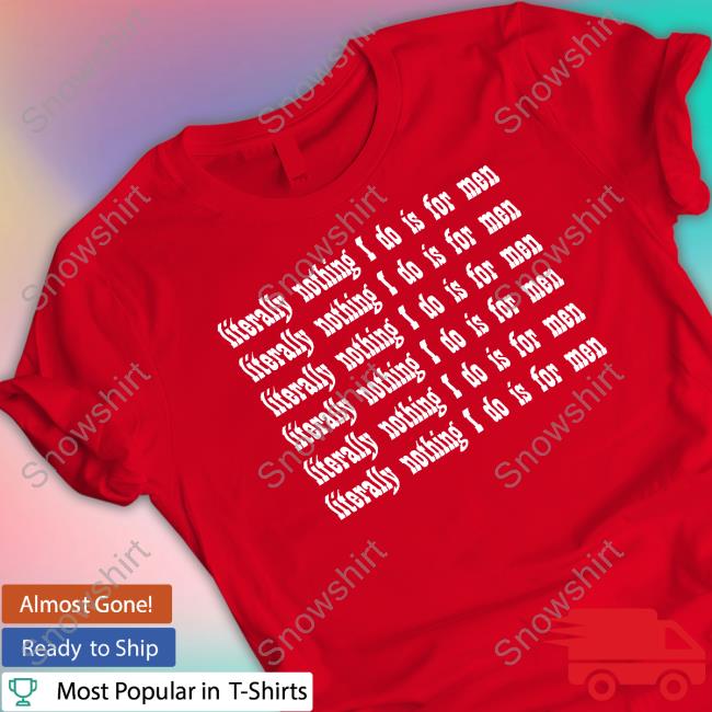Literally Nothing I Do Is For Men Long Sleeve T Shirt Official Literally Nothing I Do Is For Men T Shirts