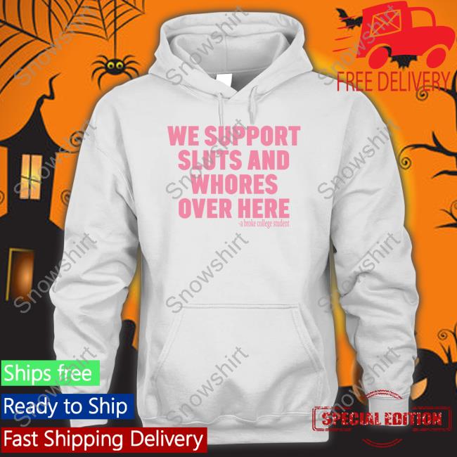 We Support Sluts And Whores Over Here Tee