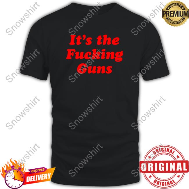 It's The Fucking Guns Tee Shirt RTruszkowski