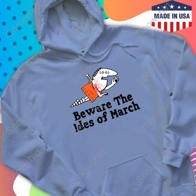 Beware The Ides Of March Shirts Shirts That Go Hard Beware The Ides Of March Shirt