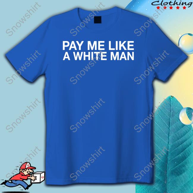 Obvious Shirts Shop Pay Me Like A White Man Long Sleeve Tee Angela Sterritt