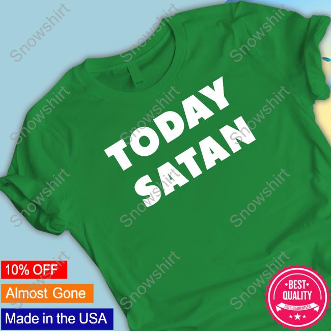 Official The Good Shirts Shop Today Satan Sweatshirt Shirts That Go Hard Official Today Satan Hoodie