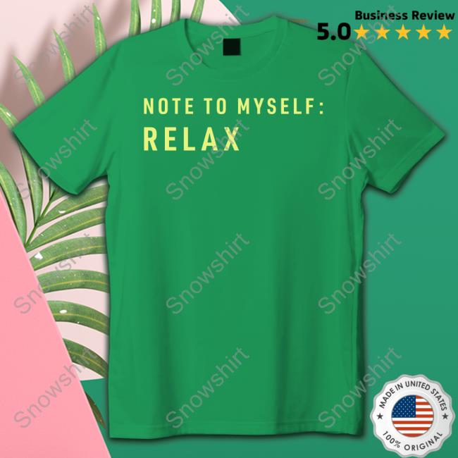 Note To Myself Relax Tee Note To Myself Relax T Shirt