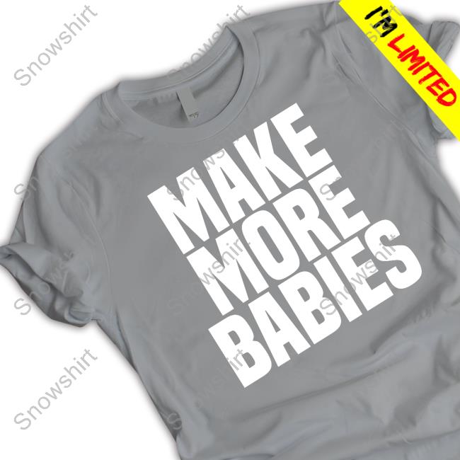 Make More Babies Shirt