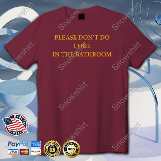 Official Please Don't Do Coke In The Bathroom T Shirts Shirts That Go Hard Please Don't Do Coke In The Bathroom Tee