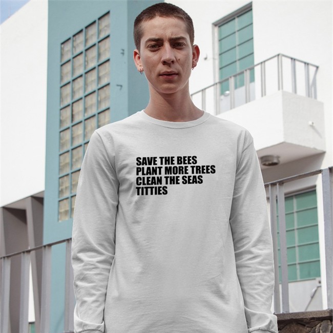Shirts That Go Hard Save The Bees Plant More Trees Clean The Seas Titties T Shirt