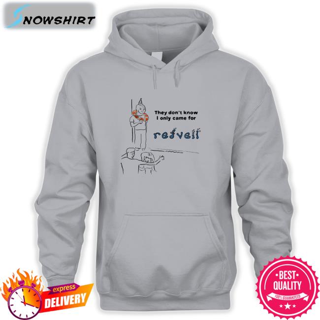 They Don't Know Long Sleeve Tee They Don't Know I Only Came For Edition Limited Shirt 2022 Redveil Merch