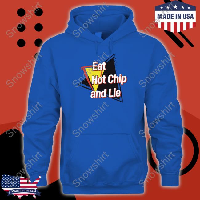Shirts That Go Hard Eat Hot Chip And Lie Shirt Shirtsthtgohard