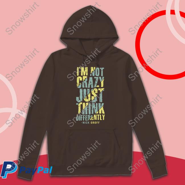 I’M Not Crazy Just Think Differently Nick Groff Shirt I’M Not Crazy Just Think Differently Nick Groff Shirt