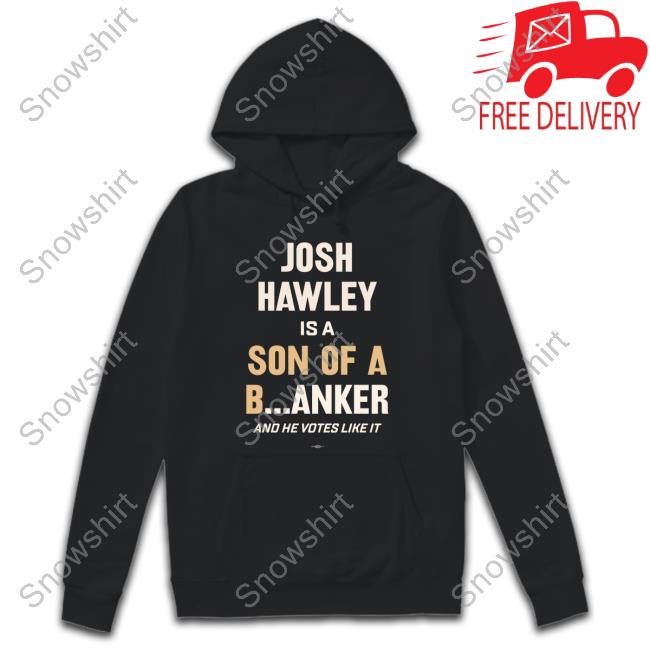Official Josh Hawley Is A Son Of A Banker And He Votes Like It Shirts