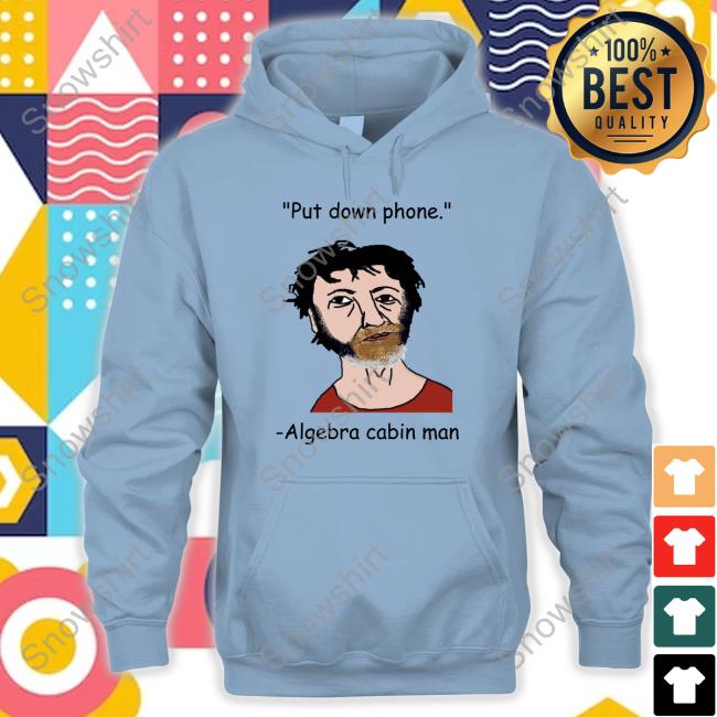 Official Put Down Phone Algebra Cabin Man Shirts Official Orwell & Goode Put Down Phone Algebra Cabin Man Tee Shirt