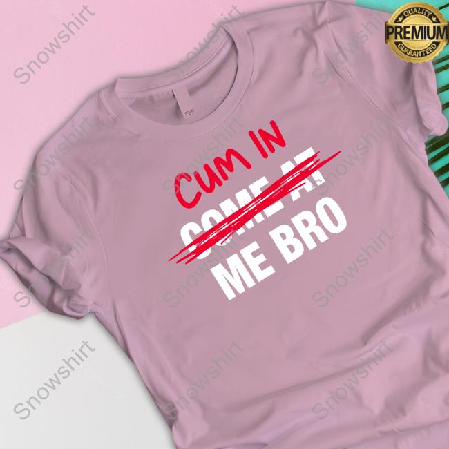 Official Cum In Come At Me Bro Tee Shirt Danny Duncan Hooters Merch Official Cum In Come At Me Bro Shirt
