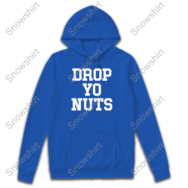 Drop Yo Nuts Shirts Official Drop Yo Nuts Shirt Shirts