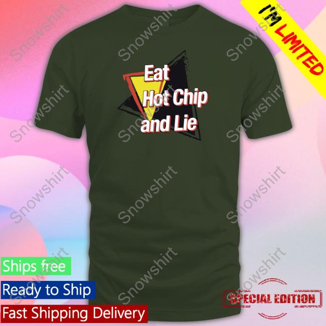 Eat Hot Chip And Lie T Shirt Eat Hot Chip And Lie Shirt Shirtsthtgohard