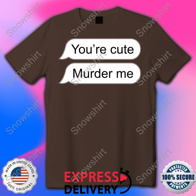 You're Cute Murder Me Crewneck Sweatshirt