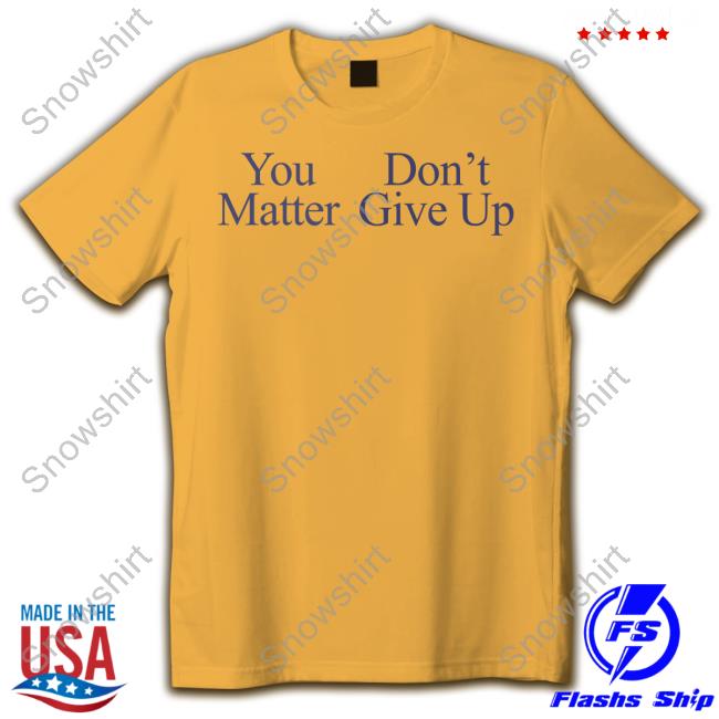 You Matter Don't Give Up T-Shirt Prayingg Merch You Matter Don't Give Up Hat