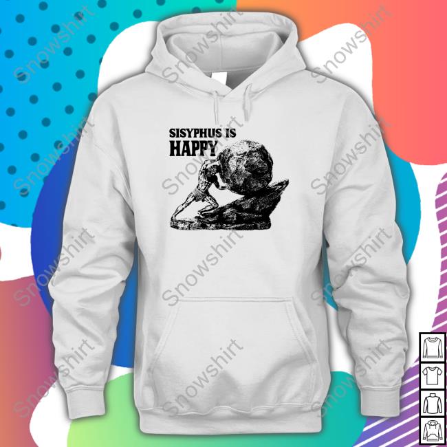 Sisyphus Is Happy Shirt Original Sisyphus Is Happy Shirt