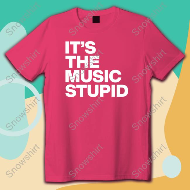 Official It's The Music Stupid Shirt It's The Music Stupid Long Sleeve T Shirt