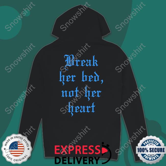 Break Her Bed Not Her Heart Edition Limited Shirts