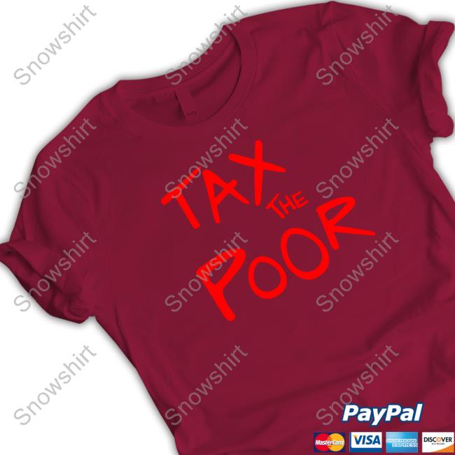 Shitheadsteve Merch Tax The Poor Sweatshirt Tax The Poor Shirt