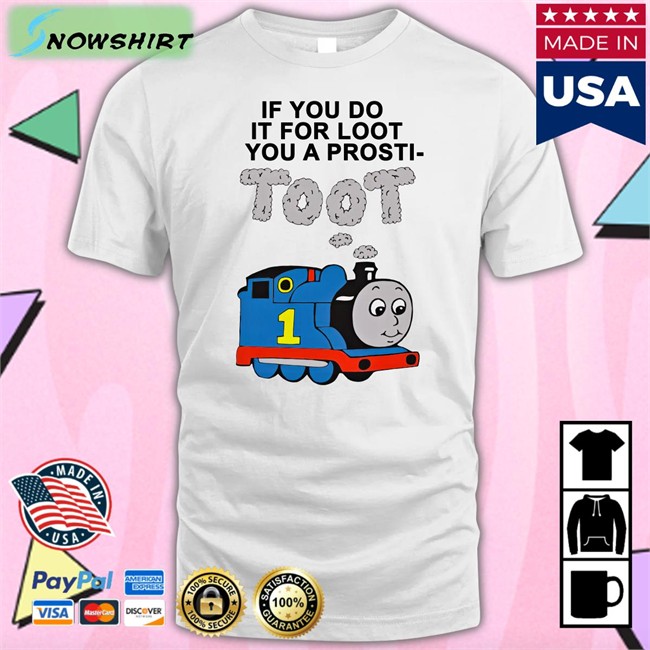 If You Do It For Loot You A Prosti Toot Shirts Shirts That Go Hard