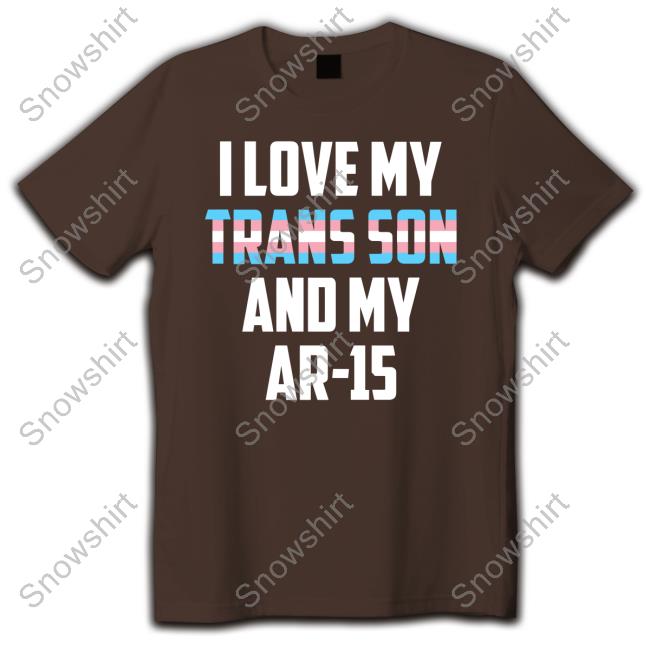 I Love My Trans Son And My Ar-15 Tee Transgender Proud Gun Dad Mom