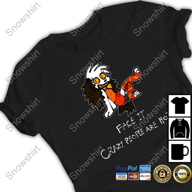Official Face It Crazy People Are Hot Shirt