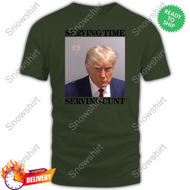 Official Got Funny Merch Serving Time Serving Cunt (Trump Mugshot) Shirts Official Got Funny Serving Time Serving Cunt (Trump Mugshot) Hoodie