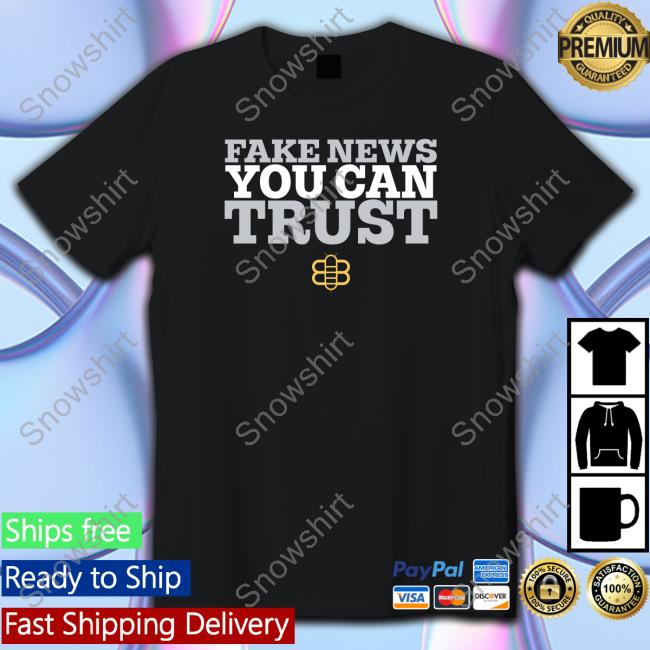 Fake News You Can Trust T Shirts