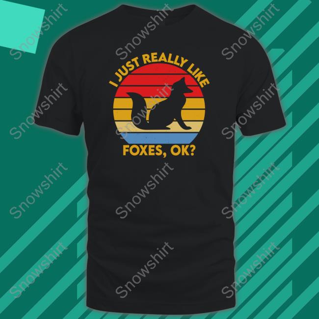 I Just Really Like Foxes Ok T Shirts