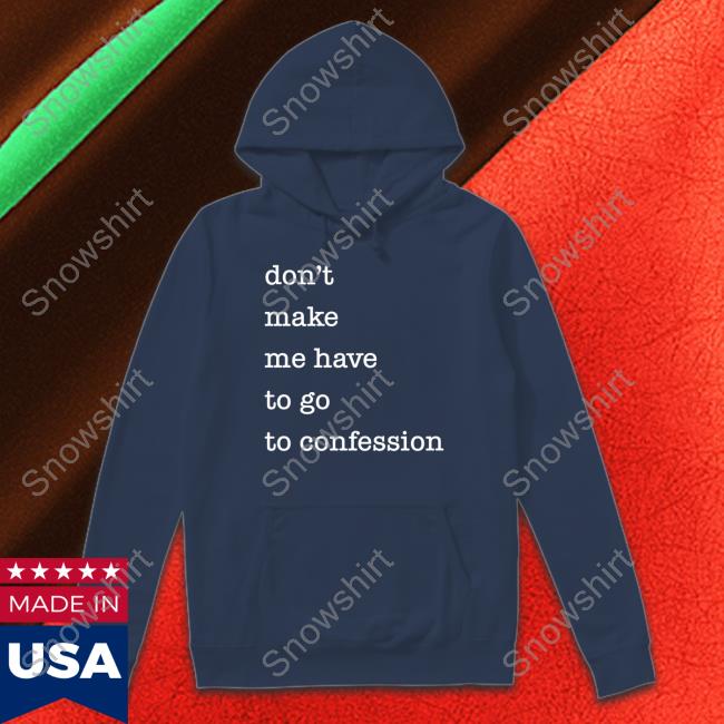 Don't Make Me Have To Go To Confession Shirts Fr Goyo Happy St Patricks Day Official Don't Make Me Have To Go To Confession T Shirt