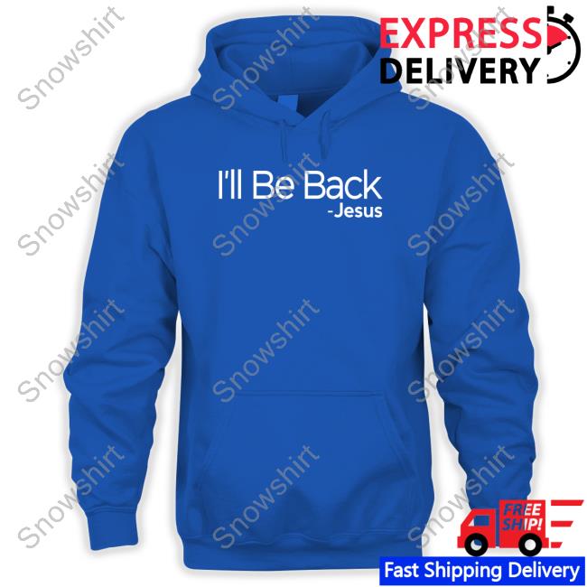 I'll Be Back Jesus Tee I'll Be Back Jesus Long Sleeve T Shirt