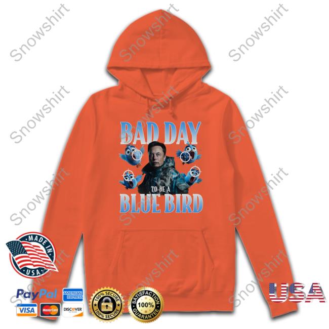 Official Bad Day To Be A Blue Bird Hoodie Bad Day To Be A Blue Bird T-Shirt
