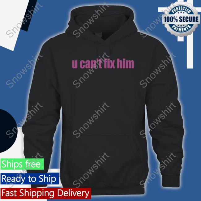 U Can't Fix Him T Shirt U Can't Fix Him Tee Askhoes Podcast Merch Batu El Salvaje