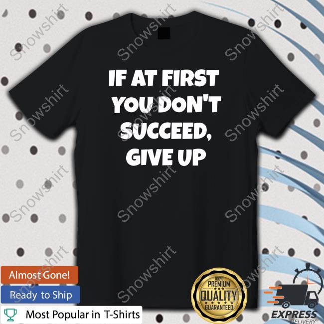 Election Year Tees If At First You Don't Succeed Give Up Hoodie