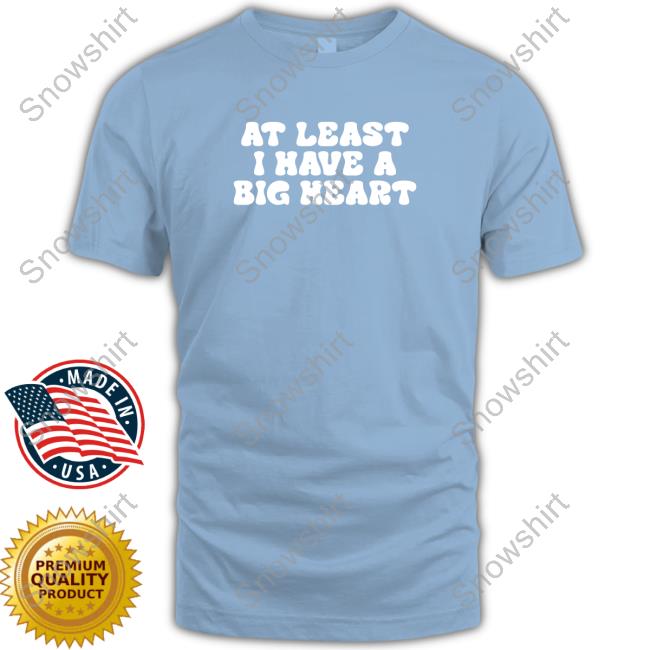 At Least I Have A Big Heart Hooded Official rappsgf At Least I Have A Big Heart Hooded