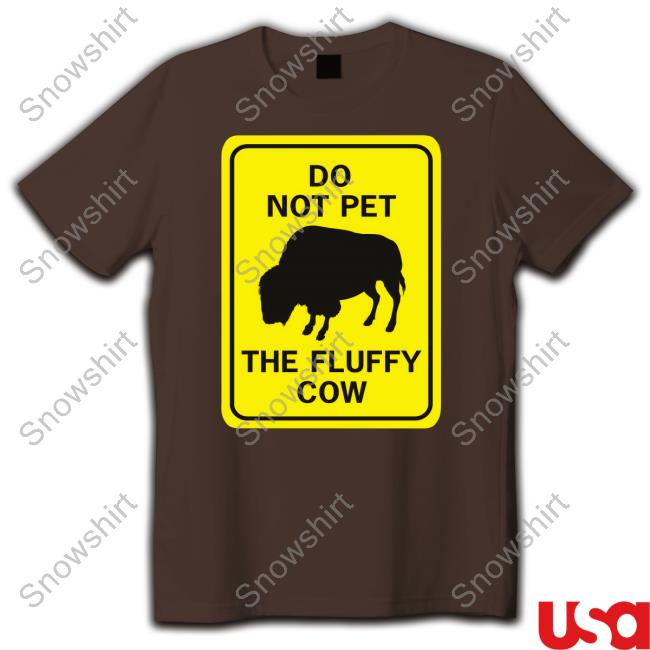 Do Not Pet The Fluffy Cow T Shirt Do Not Pet The Fluffy Cow Shirts