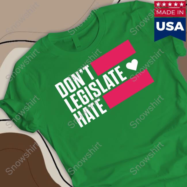 Don't Legislate Hate Shirt