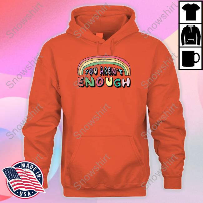 Official You Aren't Enough Shirt Goodshirts Merch You Aren't Enough Long Sleeve Tee
