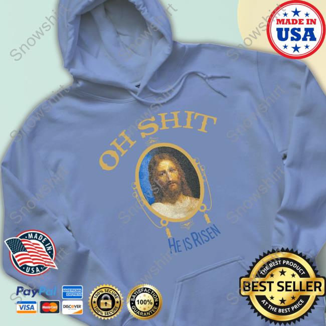 Oh Shit He Is Risen Jesus Shirt Official Oh Shit He Is Risen Shirt