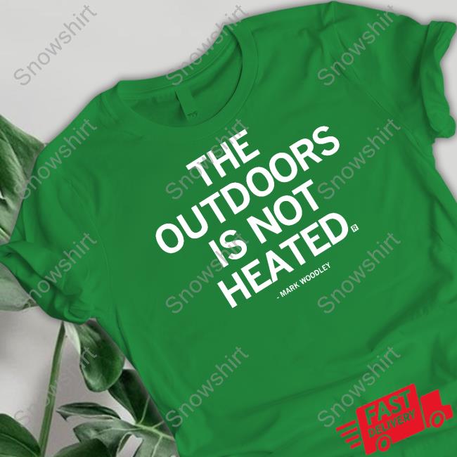 The Outdoors Is Not Heated Shirt Green