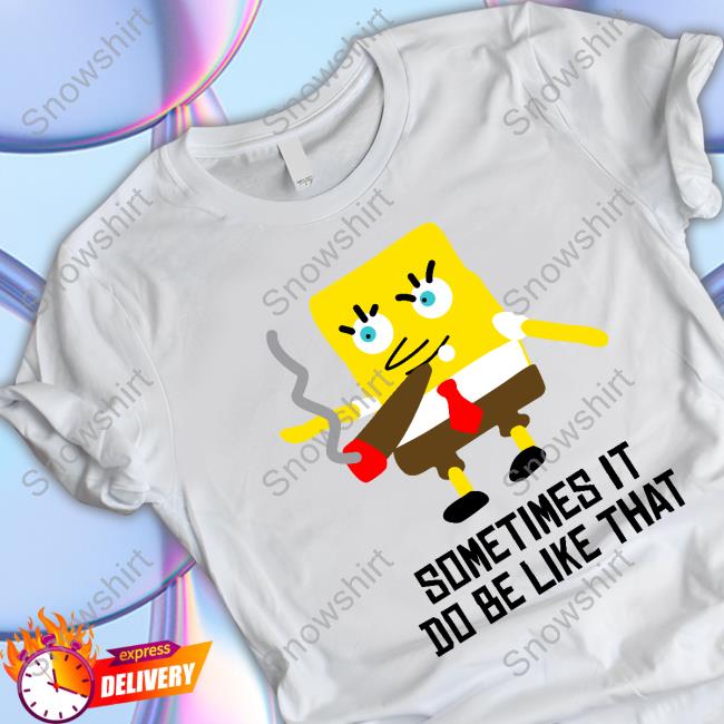 Sometimes It Do Be Like That Shirt