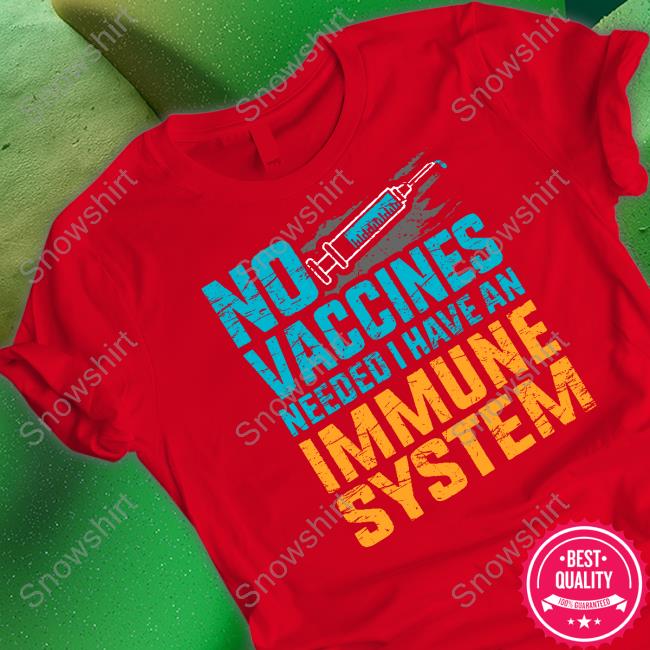 No Vaccines Needed I Have An Immune System Tee Shirt No Vaccines Needed I Have An Immune System T-Shirt