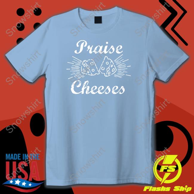 Official Praise Cheeses Shirt
