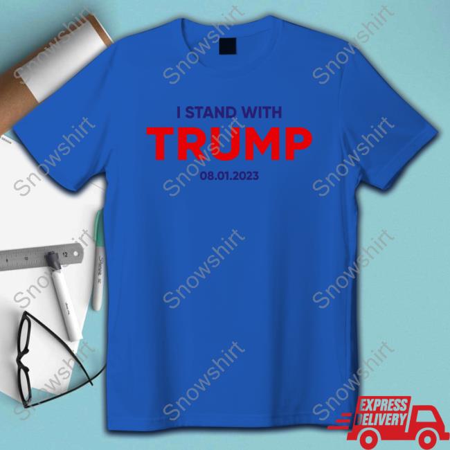 I Stand With Trump 08 01 2023 Tee Official I Stand With Trump 08 01 2023 Tee