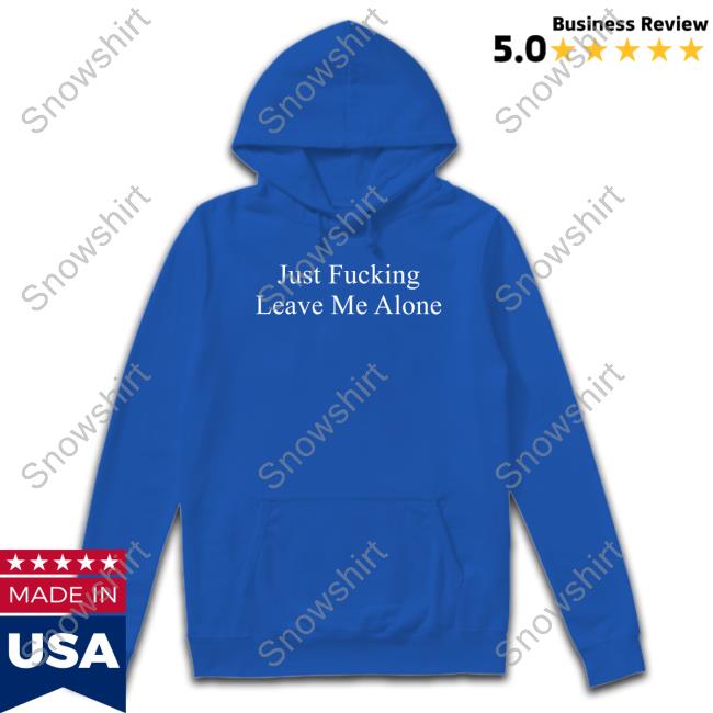 Just Fucking Leave Me Alone T Shirts Billie Eilish Just Fucking Leave Me Alone Tee