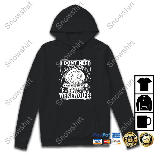 Werewolf Therapy I Dont Need Therapy Edition Limited Hoodie Shirt