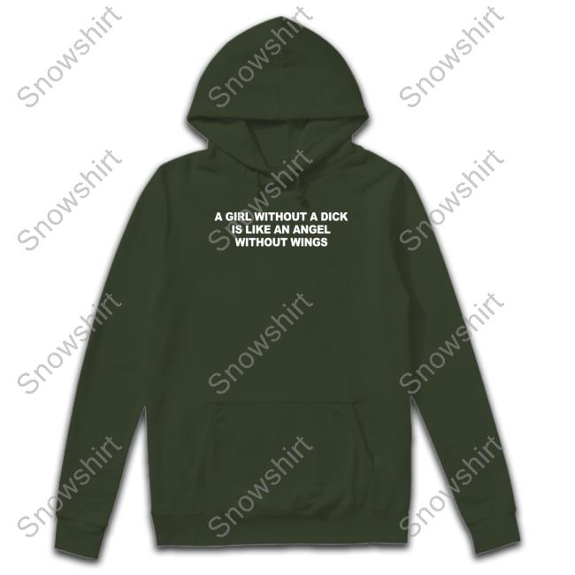 A Girl Without A Dick Is Like An Angel Without Wings Hooded Sweatshirt Casually Greg A Girl Without A Dick Is Like An Angel Without Wings T Shirt