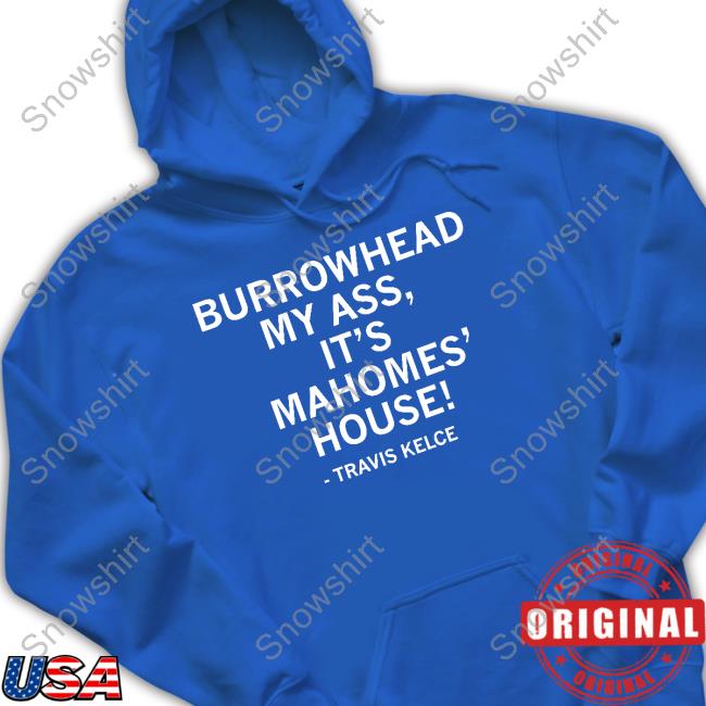 Burrowhead My Ass It's Mahomes' House Shirt Raygun Merch Travis Kelce Burrowhead My Ass It's Mahomes' House Shirts
