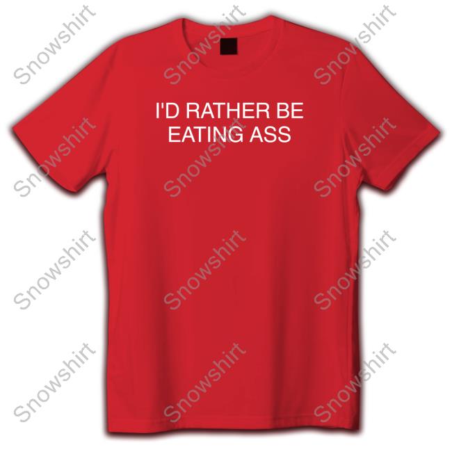 I'd Rather Be Eating Ass Tee